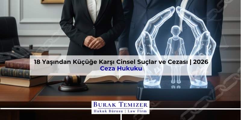 18 Yaşından Küçüğe Karşı Cinsel Suçlar ve Cezası | 2026