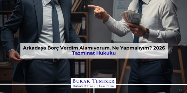 Arkadaşa Borç Verdim Alamıyorum. Ne Yapmalıyım? 2026