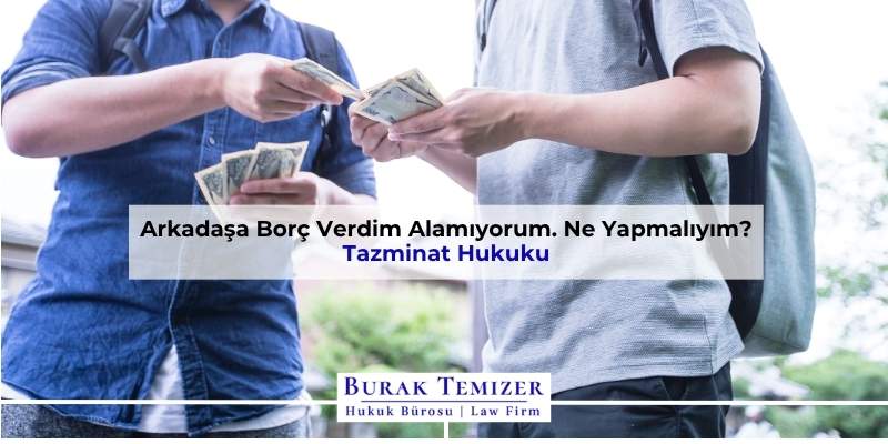 Arkadaşa Borç Verdim Alamıyorum. Ne Yapmalıyım? 2025