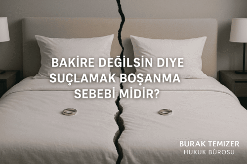 bakire değilsin diye suçlamak boşanma sebebi midir