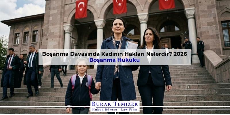 Boşanma Davasında Kadının Hakları Nelerdir? 2026