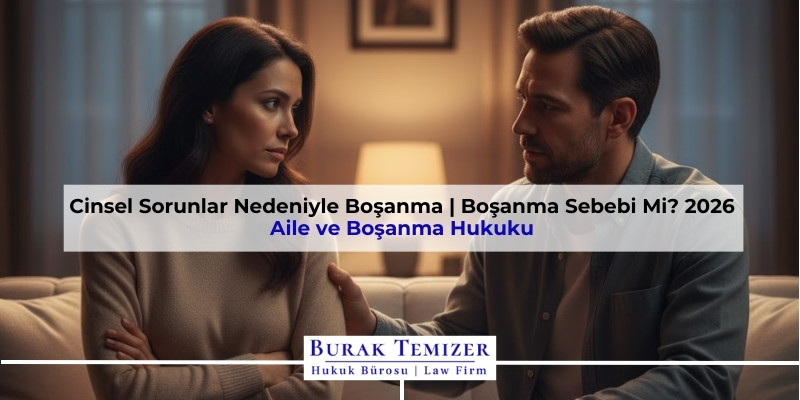 Cinsel Sorunlar Nedeniyle Boşanma | Boşanma Sebebi Mi? 2026