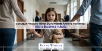 Çocuğun Velayeti Hangi Durumlarda Anneye Verilmez?