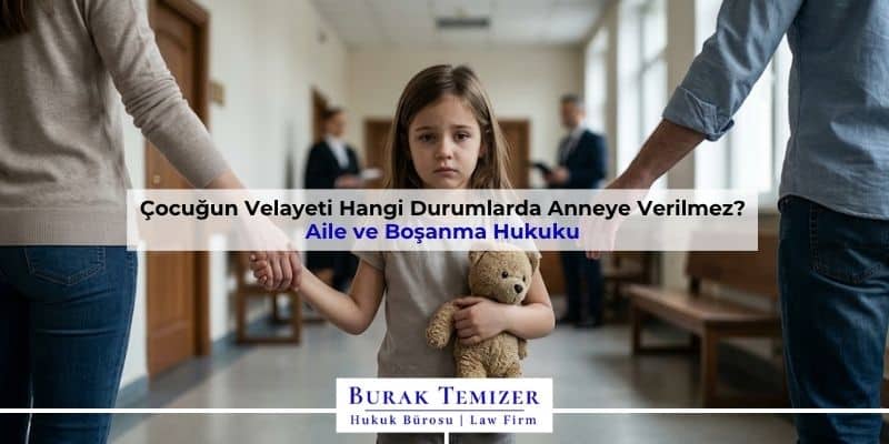 Çocuğun Velayeti Hangi Durumlarda Anneye Verilmez?