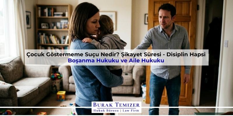 Çocuk Göstermeme Suçu Nedir? Şikayet Süresi - Disiplin Hapsi