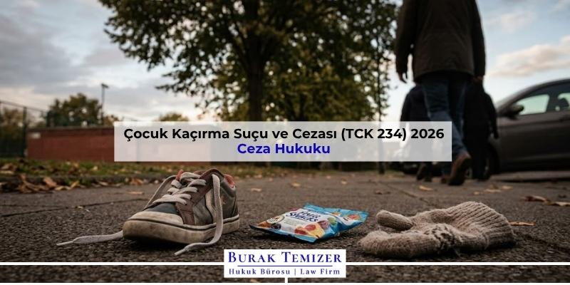Çocuk Kaçırma Suçu ve Cezası (TCK 234) 2026