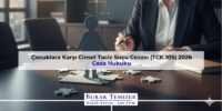 Çocuklara Karşı Cinsel Taciz Suçu Cezası (TCK 105) 2026