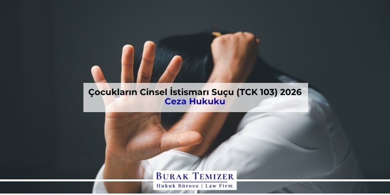 Çocukların Cinsel İstismarı Suçu (TCK 103) 2026