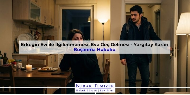 Erkeğin Evi ile İlgilenmemesi, Eve Geç Gelmesi - Yargıtay Kararı