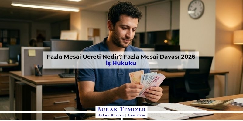 Fazla Mesai Ücreti Nedir? Fazla Mesai Davası 2026