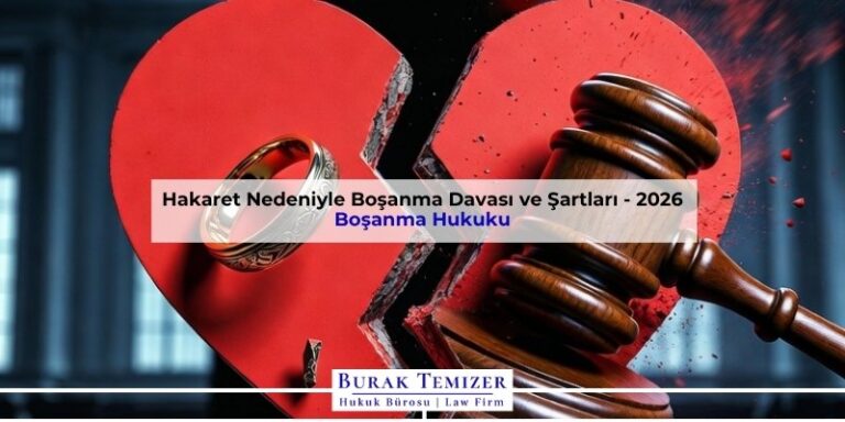 Hakaret Nedeniyle Boşanma Davası ve Şartları - 2026