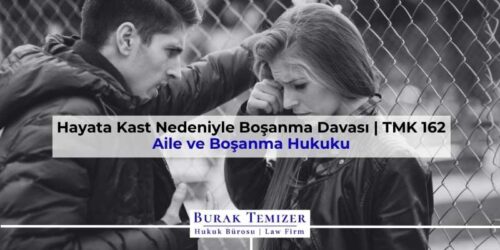 Hayata Kast Nedeniyle Boşanma Davası | TMK 162