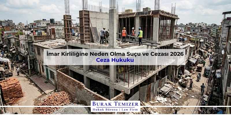 İmar Kirliliğine Neden Olma Suçu ve Cezası 2026