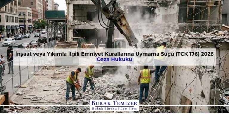 İnşaat veya Yıkımla İlgili Emniyet Kurallarına Uymama Suçu (TCK 176) 2026