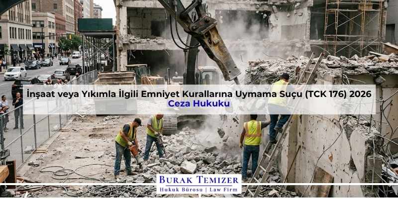 İnşaat veya Yıkımla İlgili Emniyet Kurallarına Uymama Suçu (TCK 176) 2026