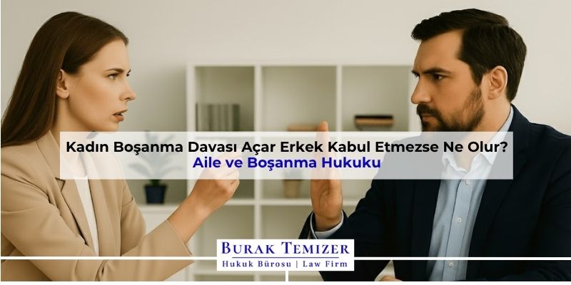 Kadın Boşanma Davası Açar Erkek Kabul Etmezse Ne Olur? 2025
