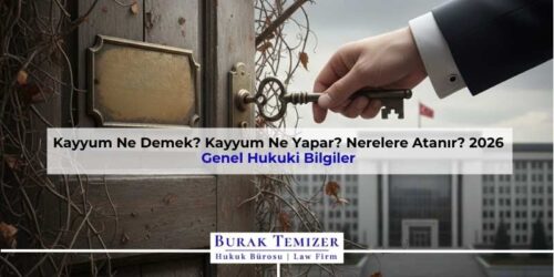 Kayyum Ne Demek? Kayyum Ne Yapar? Nerelere Atanır? 2026