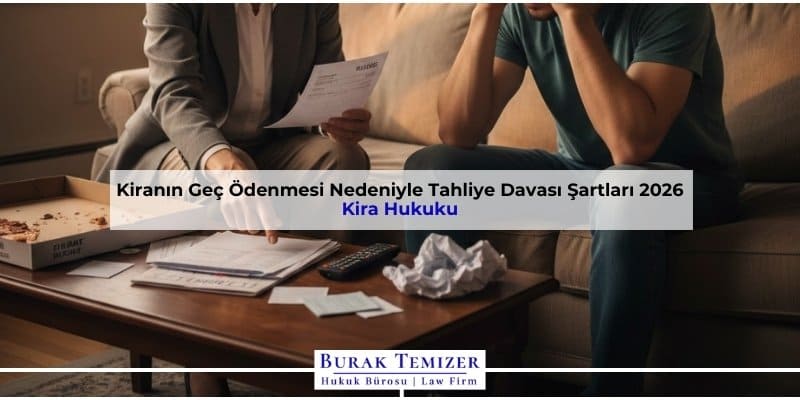 Kiranın Geç Ödenmesi Nedeniyle Tahliye Davası Şartları 2026