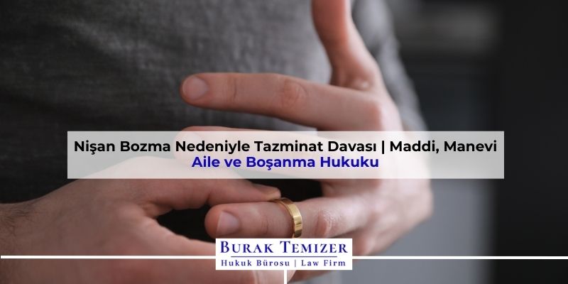 Nişan Bozma Nedeniyle Tazminat Davası | Maddi, Manevi | 2025