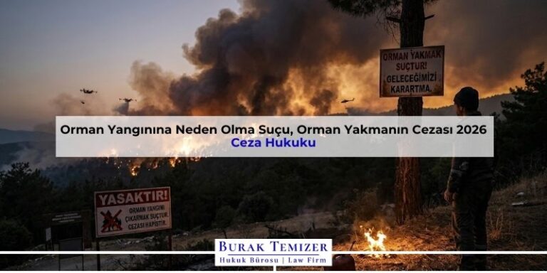 Orman Yangınına Neden Olma Suçu, Orman Yakmanın Cezası 2026