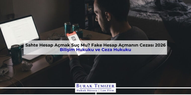 Sahte Hesap Açmak Suç Mu? Fake Hesap Açmanın Cezası 2026