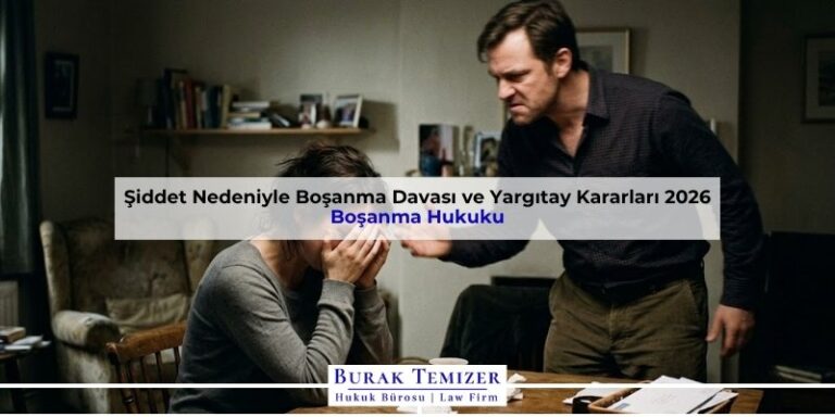 Şiddet Nedeniyle Boşanma Davası ve Yargıtay Kararları 2026
