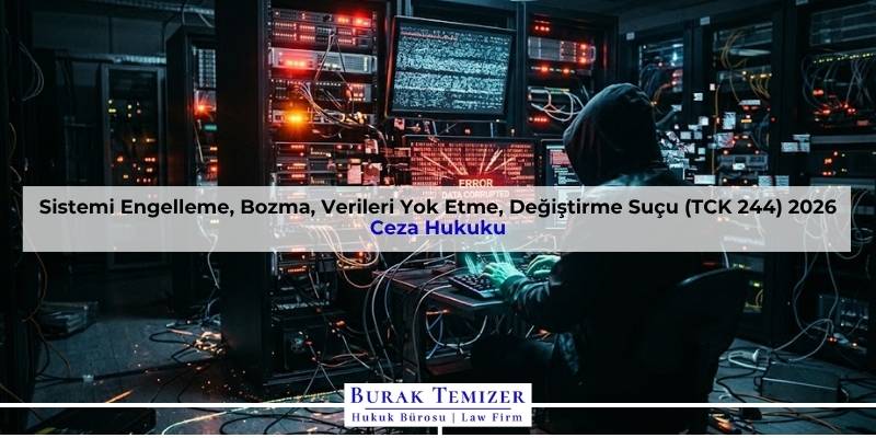 Sistemi Engelleme, Bozma, Verileri Yok Etme, Değiştirme Suçu (TCK 244) 2026