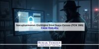 Soruşturmanın Gizliliğini İhlal Suçu Cezası (TCK 285) 2026