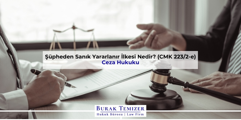 Şüpheden Sanık Yararlanır İlkesi Nedir? (CMK 223/2-e)