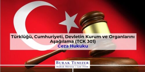 TCK 301 Nedir? Türklüğü, Cumhuriyeti, Devletin Kurum ve Organlarını Aşağılama