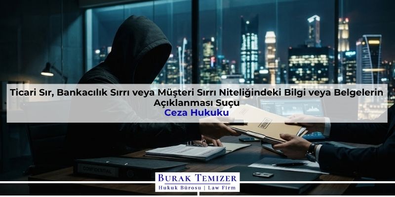 Ticari Sır, Bankacılık Sırrı veya Müşteri Sırrı Niteliğindeki Bilgi veya Belgelerin Açıklanması Suçu
