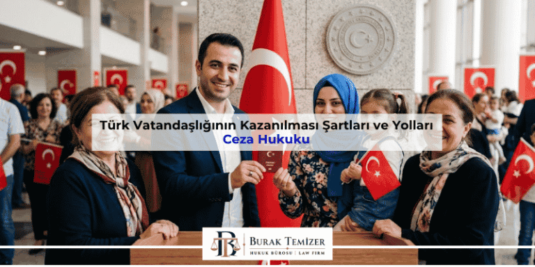 Türk Vatandaşlığının Kazanılması Şartları ve Yolları