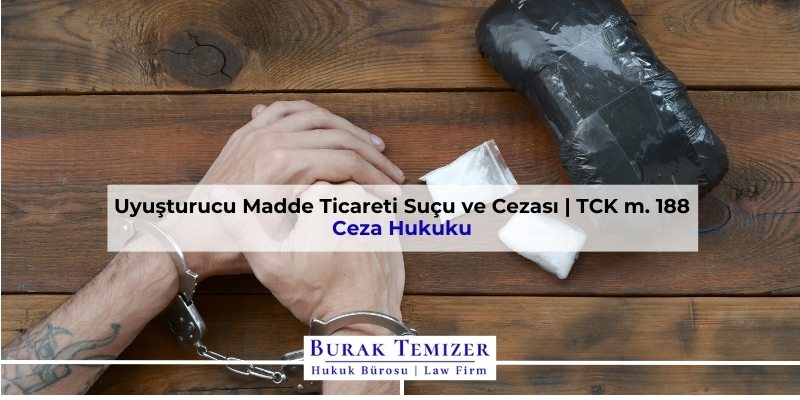 Uyuşturucu Madde Ticareti Suçu ve Cezası | TCK m. 188 | 2026