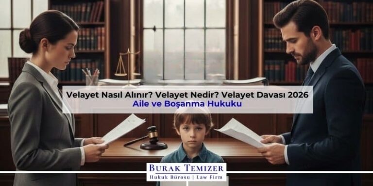 Velayet Nasıl Alınır? Velayet Nedir? Velayet Davası 2026